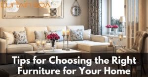 tips for choosing the right furniture for your home